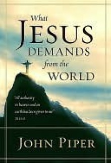 What Jesus Demands from the World - John Piper