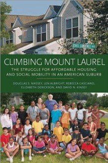 Climbing Mount Laurel: The Struggle for Affordable Housing and Social Mobility in an American Suburb - Douglas S. Massey, Len Albright, Rebecca Casciano, Elizabeth Derickson, David N Kinsey