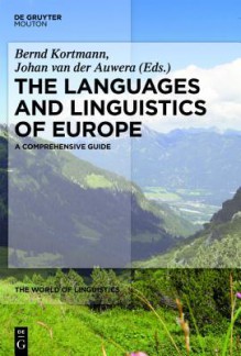 The Languages and Linguistics of Europe: A Comprehensive Guide - Bernd Kortmann, Johan Van Der Auwera