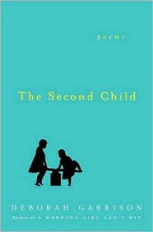 The Second Child: Poems - Deborah Garrison