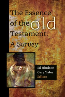 The Essence of the Old Testament: A Survey - Ed Hindson, Gary Yates