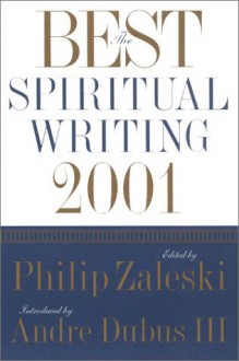 The Best Spiritual Writing 2001 (Best American Spiritual Writing) - Philip Zaleski, Andre Dubus III