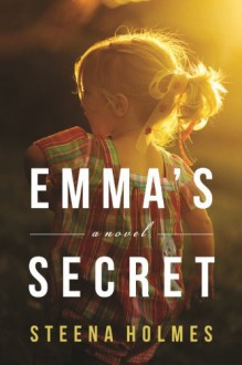 Emma's Secret: A Novel - Steena Holmes