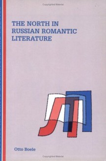 The North In Russian Romantic Literature.(Studies in Slavic Literature and Poetics 26) (Studies in Slavic Literature & Poetics) - Otto Boele