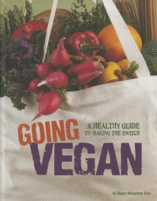 Going Vegan: A Healthy Guide to Making the Switch - Dana Meachen Rau