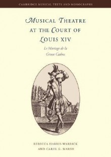 Musical Theatre at the Court of Louis XIV: Le Mariage de La Grosse Cathos - Rebecca Harris-Warrick