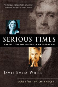 Serious Times: Making Your Life Matter in an Urgent Day - James Emery White