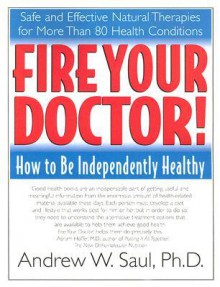 Fire Your Doctor! How to Be Independently Healthy - Andrew W. Saul