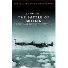 The Battle of Britain: Dowding and the First Victory 1940 (Cassell Military Classics) - John Philip Ray