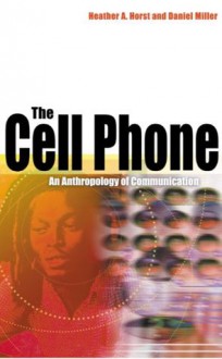 The Cell Phone: An Anthropology of Communication - Daniel Miller, Heather Horst