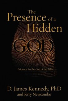 The Presence of a Hidden God: Evidence for the God of the Bible - D. James Kennedy