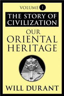 Our Oriental Heritage: The Story of Civilization, Volume I: 001 - Will Durant