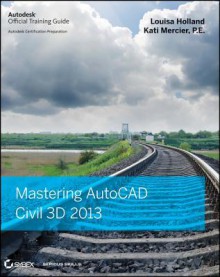 Mastering AutoCAD Civil 3D 2013 (Autodesk Official Training Guides) - Louisa Holland, Kati Mercier