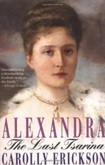 Alexandra: The Last Tsarina - Carolly Erickson