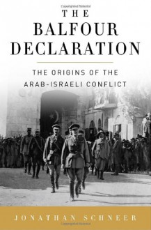 The Balfour Declaration: The Origins of the Arab-Israeli Conflict - Jonathan Schneer