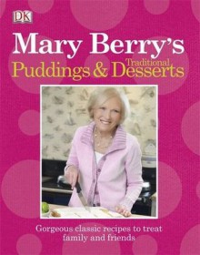 Mary Berry's Traditional Puddings & Desserts: Gorgeous Classic Recipes to Treat Family and Friends. - Mary Berry