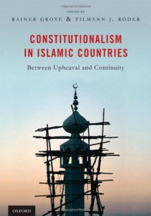 Constitutionalism in Islamic Countries: Between Upheaval and Continuity - Rainer Grote, Tilmann Roder, Tilmann R. Der