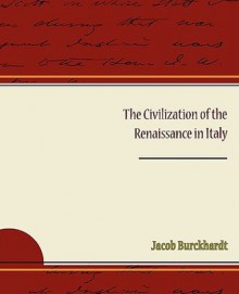 The Civilization of the Renaissance in Italy - Jacob Burckhardt