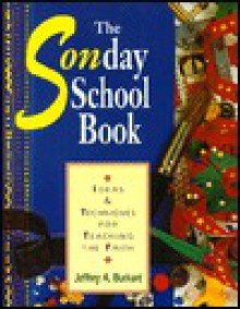 The Sonday (Sic) School Book: Ideas and Techniques for Teaching the Faith - Jeffrey E. Burkart