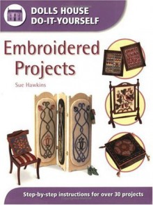 Embroidered Projects (Dolls House Do-It-Yourself) - Sue Hawkins