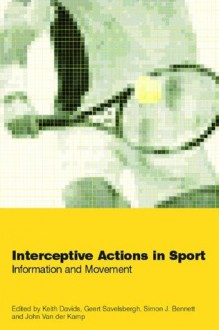 Interceptive Actions in Sport: Information and Movement - Simon Bennett, Keith Davids, Geert J.P. Savelsbergh, John van der Kamp