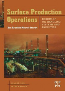 Surface Production Operations, Volume 1: Design of Oil Handling Systems and Facilities - Maurice Stewart, Ken E Arnold