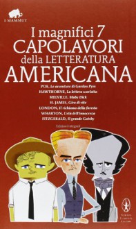 I magnifici 7 capolavori della letteratura americana - Edith Wharton, Henry James, Jack London, Herman Melville, Nathaniel Hawthorne, F. Scott Fitzgerald