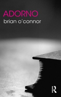 ADORNO (The Routledge Philosophers) - Brian O'Connor