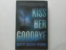 Kiss Her Goodbye - Robert Gregory Browne