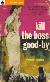 Kill the Boss Good-Bye - Peter Rabe