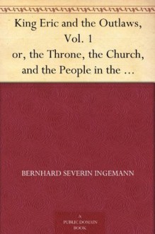 King Eric and the Outlaws, Vol. 1 or, the Throne, the Church, and the People in the Thirteenth Century. Vol. I. - Bernhard Severin Ingemann, Jane Frances Chapman