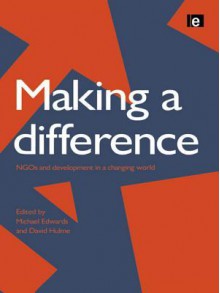 Making a Difference: Ngo's and Development in a Changing World - D Hulme, Michael Edwards