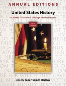 Annual Editions: United States History, Volume 1: Colonial through Reconstruction - Robert Maddox