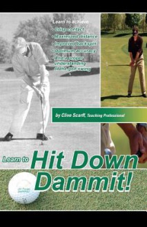 Hit Down Dammit!: The Key to Golf - Clive Scarff