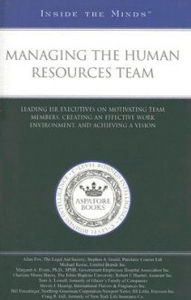 Managing the Human Resources Team: Leading HR Executives on Motivating Team Members, Creating an Effective Work Environment, and Achieving a Vision - Aspatore Books