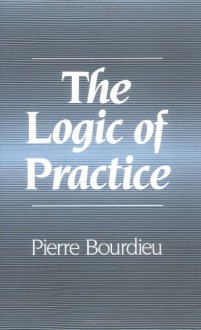 The Logic of Practice - Pierre Bourdieu, Richard Nice