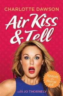 Air Kiss and Tell: Memoirs of a Blow-up Doll - Charlotte Dawson, Jo Thornely