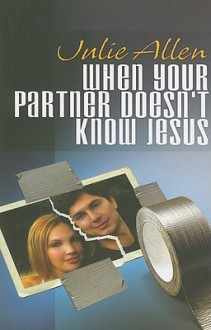 When Your Partner Doesn't Know Jesus - Julie Allen