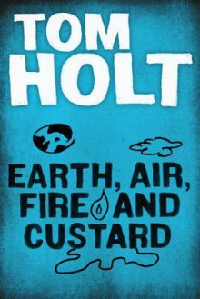 Earth, Air, Fire and Custard - Tom Holt