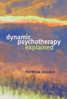 Dynamic Psychotherapy Explained - Patricia Hughes