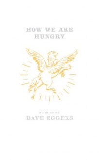 How We Are Hungry - Dave Eggers