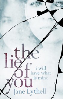 The Lie Of You: I Will Have What Is Mine - Jane Lythell