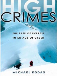 High Crimes: The Fate of Everest in an Age of Greed - Michael Kodas