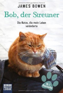 Bob, der Streuner: Die Katze, die mein Leben veränderte - James Bowen