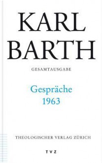 Karl Barth Gesamtausgabe IV. Gesprache: Gesprache 1963 - Karl Barth, Eberhard Busch