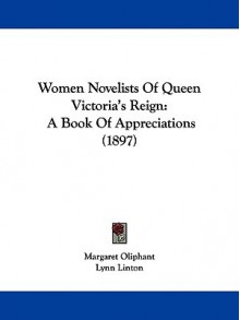 Women Novelists Of Queen Victoria's Reign - Margaret Oliphant, Eliza Lynn Linton, Charlotte Mary Yonge