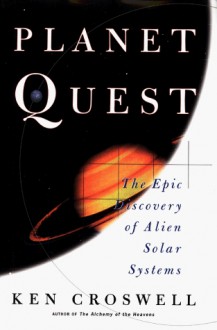 Planet Quest: The Epic Discovery Of Alien Solar Systems - Ken Croswell