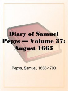 Diary of Samuel Pepys - Volume 37: August 1665 - Samuel Pepys