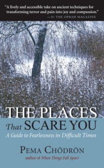 The Places That Scare You: A Guide to Fearlessness in Difficult Times - Pema Chödrön