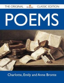 Poems - The Original Classic Edition - Charlotte Brontë, Emily Brontë, Anne Brontë